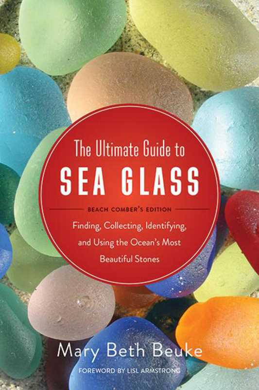 Ultimate Guide to Sea Glass: Beach Comber's Edition by